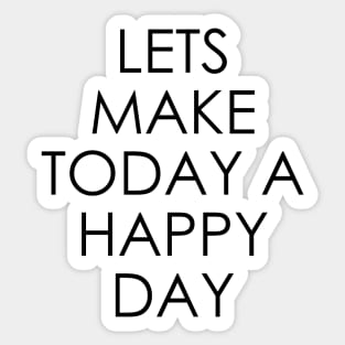 Lets Make Today a Happy Day Sticker